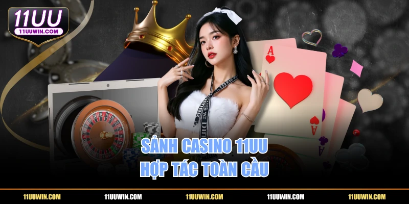 Sảnh casino 11UU hợp tác toàn cầu